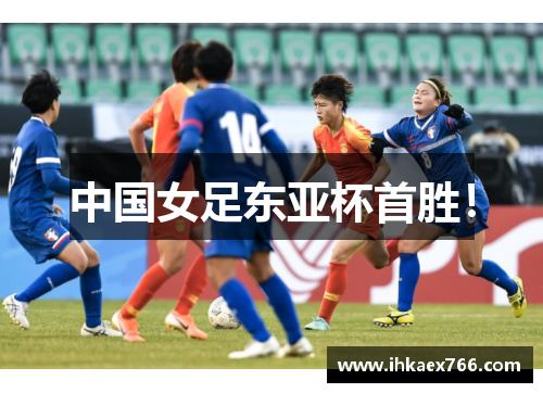 中国女足东亚杯首胜！